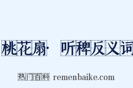 桃花扇·听稗反义词是什么意思的图片